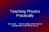 Teaching Physics Practically Jane Coyle - Marian College, West Sunshine cjane@marian.melb.catholic.edu.au.