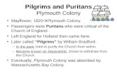 Pilgrims and Puritans Plymouth Colony Mayflower, 1620  Plymouth Colony Passengers were Puritans who were critical of the Church of England. Left England.