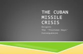 THE CUBAN MISSILE CRISIS Origins The ‘Thirteen Days’ Consequences.