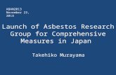 Launch of Asbestos Research Group for Comprehensive Measures in Japan Takehiko Murayama ABAN2013 November 23, 2013.