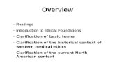 Overview –Readings –Introduction to Ethical Foundations –Clarification of basic terms –Clarification of the historical context of western medical ethics.