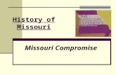 History of Missouri Missouri Compromise. 1818 Missouri Territory has sufficient population to become a state Missouri petitions Congress for admission.