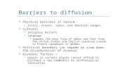 Barriers to diffusion  Physical barriers in nature: rivers, oceans, lakes, and mountain ranges.  Cultural religious beliefs. language  impedes the easy.