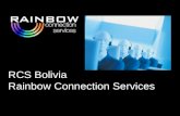 RCS Bolivia Rainbow Connection Services. RCS will offer your company:  Facilities dedicated to Call Center Services  Specialized personnel  Quality.
