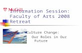Information Session: Faculty of Arts 2008 Retreat Culture Change: Our Roles in Our Future.