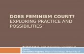 DOES FEMINISM COUNT? EXPLORING PRACTICE AND POSSIBILITIES Rachel Cohen, Dept of Sociology, University of Surrey Christina Hughes, Dept of Sociology, University.