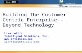 Building The Customer Centric Enterprise – Beyond Technology Lisa Loftis Intelligent Solutions, Inc.  LLoftis@IntelSols.com LLoftis@IntelSols.com.