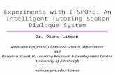 Experiments with ITSPOKE: An Intelligent Tutoring Spoken Dialogue System Dr. Diane Litman Associate Professor, Computer Science Department and Research.