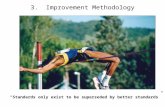 3. Improvement Methodology “Standards only exist to be superseded by better standards”