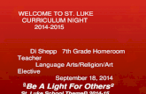 WELCOME TO ST. LUKE CURRICULUM NIGHT 2014-2015 Di Shepp 7 th Grade Homeroom Teacher Language Arts/Religion/Art Elective September 18, 2014 “ Be A Light.