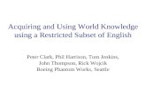 Acquiring and Using World Knowledge using a Restricted Subset of English Peter Clark, Phil Harrison, Tom Jenkins, John Thompson, Rick Wojcik Boeing Phantom.
