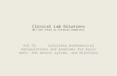 Clinical Lab Dilutions MLT 241 Intro to Clinical Chemistry SLO IX. Calculate mathematical manipulations and problems for basic math, the metric system,