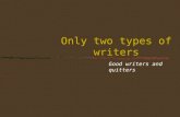 Only two types of writers Good writers and quitters.