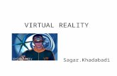 VIRTUAL REALITY Sagar.Khadabadi. Introduction The very first idea of it was presented by Ivan Sutherland in 1965: “make that (virtual) world in the window.