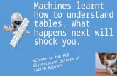 Machines learnt how to understand tables. What happens next will shock you. Welcome to the PhD dissertation defense of Varish Mulwad!