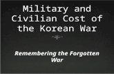 Military and Civilian Cost of the Korean War Remembering the Forgotten War.