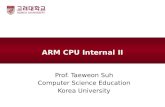 ARM CPU Internal II Prof. Taeweon Suh Computer Science Education Korea University.