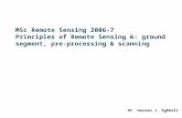MSc Remote Sensing 2006-7 Principles of Remote Sensing 6: ground segment, pre-processing & scanning Dr. Hassan J. Eghbali.