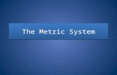 The Metric System. Most scientists use the metric system when collecting data and performing experiments. – Call the International System of Units or.