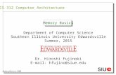 CS 312 Computer Architecture Memory Basics Department of Computer Science Southern Illinois University Edwardsville Summer, 2015 Dr. Hiroshi Fujinoki E-mail: