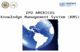 IPO AMERICAS Knowledge Management System (KMS). IPO AMERICAS KNOWLEDGE MANAGEMENT SYSTEM I.What is it? II.What is its purpose? III.Who can access it?