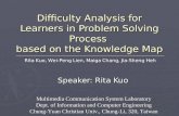 Difficulty Analysis for Learners in Problem Solving Process based on the Knowledge Map Speaker: Rita Kuo Rita Kuo, Wei-Peng Lien, Maiga Chang, Jia-Sheng.