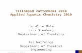 Lunds universitet / LTH / 2009-02-26 Tillämpad vattenkemi 2010 Applied Aquatic Chemistry 2010 Jan-Olle Malm Lars Stenberg Deptartment of Chemistry Per.