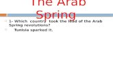 The Arab Spring  1- Which country took the lead of the Arab Spring revolutions?  Tunisia sparked it.