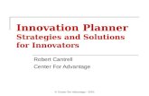 © Center For Advantage - 2005 Innovation Planner Strategies and Solutions for Innovators Robert Cantrell Center For Advantage.