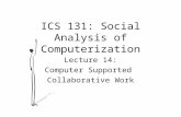 ICS 131: Social Analysis of Computerization Lecture 14: Computer Supported Collaborative Work.