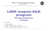 F LARP magnet R&D program Giorgio Ambrosio TD/MSD FNAL Annual Program Review September 07 OUTLINE LARP goals FNAL contribution to LARP FNAL core-program.