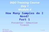 1 of 45 How Many Samples do I Need? Part 1 Presenter: Sebastian Tindall 60 minutes (15 minute 1st Afternoon Break) DQO Training Course Day 1 Module 4.
