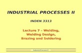 Industrial Processes II INDUSTRIAL PROCESSES II INDEN 3313 Lecture 7 – Welding, Welding Design, Welding Design, Brazing and Soldering.