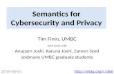 Semantics for Cybersecurity and Privacy Tim Finin, UMBC Joint work with Anupam Joshi, Karuna Joshi, Zareen Syed andmany UMBC graduate students .