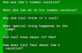 How was Sam's summer vacation? What did Sam do in his summer vacation? Why did Carl think it's cool? What special thing happened in the camp? Did Carl.