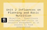 Unit 2 Influences on Planning and Basic Nutrition Objective – Demonstrate knowledge and skills in resource management as it relates to food preparation.