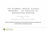 The Academic Health Science Networks: an exercise in partnership working Dr Séamus O’Neill CEO AHSN North East and North Cumbria North of England Strategic.