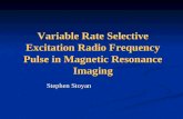 Variable Rate Selective Excitation Radio Frequency Pulse in Magnetic Resonance Imaging Stephen Stoyan.