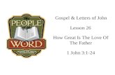 Gospel & Letters of John How Great Is The Love Of The Father 1 John 3:1-24 Lesson 26.