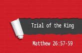 Trial of the King Matthew 26:57-59. 57 And those who had laid hold of Jesus led Him away to Caiaphas the high priest, where the scribes and the elders.