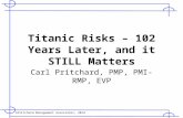 ©Pritchard Management Associates, 2014 Titanic Risks – 102 Years Later, and it STILL Matters Carl Pritchard, PMP, PMI-RMP, EVP.