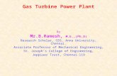 Gas Turbine Power Plant By Mr.B.Ramesh, M.E.,(Ph.D) Research Scholar, CEG, Anna University, Chennai. Associate Professor of Mechanical Engineering, St.