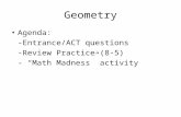Geometry Agenda: -Entrance/ACT questions -Review Practice (8-5) - “Math Madness” activity.
