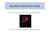 Septima Poinsette Clark The “Queen Mother” or ”Grandmother” of the civil rights movement in the USA.