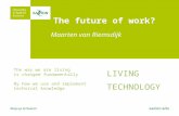 The future of work? Maarten van Riemsdijk The way we are living is changed fundamentally By how we use and implement technical knowledge LIVING TECHNOLOGY.