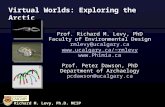 Virtual Worlds: Exploring the Arctic Richard M. Levy, Ph.D. MCIP Prof. Richard M. Levy, PhD Faculty of Environmental Design rmlevy@ucalgary.ca rmlevy.