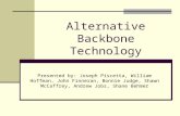 Alternative Backbone Technology Presented by: Joseph Piscetta, William Hoffman, John Finneran, Bonnie Judge, Shawn McCaffrey, Andrew Jobs, Shane Behmer.