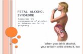 F ETAL A LCOHOL S YNDROME Summarize the consequences of alcohol or tobacco use during pregnancy.