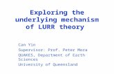 Exploring the underlying mechanism of LURR theory Can Yin Supervisor: Prof. Peter Mora QUAKES, Department of Earth Sciences University of Queensland.