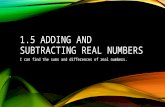 1.5 ADDING AND SUBTRACTING REAL NUMBERS I can find the sums and differences of real numbers.